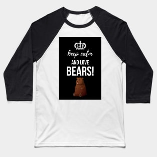 Keep Calm And Love Bears! Baseball T-Shirt